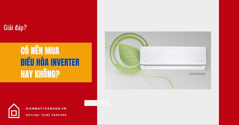 Có Nên Mua Máy Lạnh Inverter Hay Không? So Sánh Với Loại Thông Thường