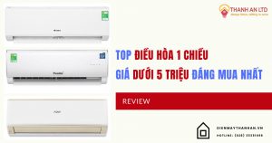 Điều hòa 1 chiều dưới 5 triệu tốt nhất hiện nay điện máy thành an