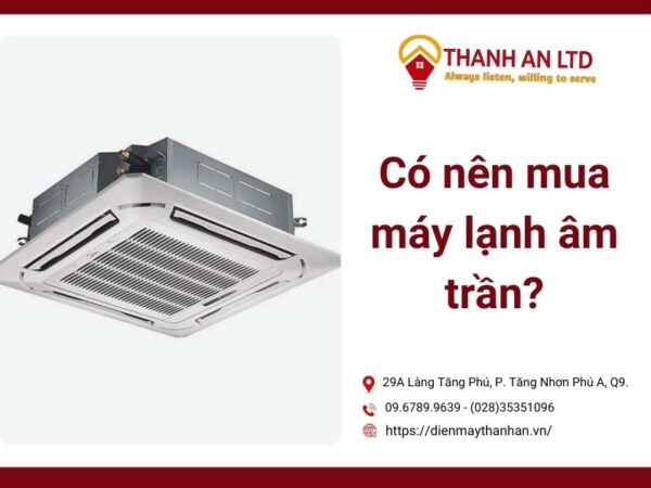 có nên mua máy lạnh âm trần